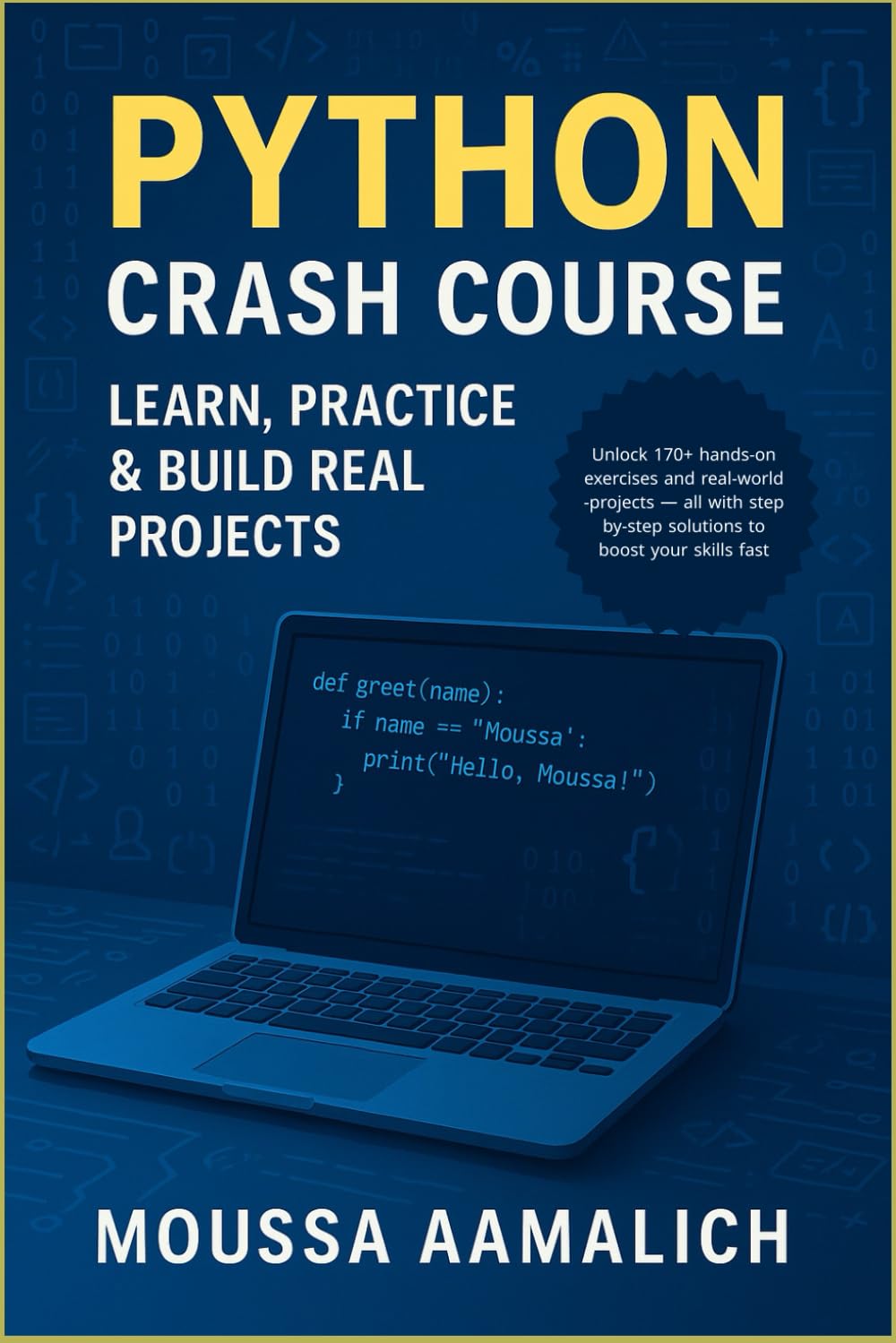 Python Crash Course: Learn, Practice & Build Real Projects: A Practical Guide with 170+ Exercises and Real-World Projects (Python Practical Series)