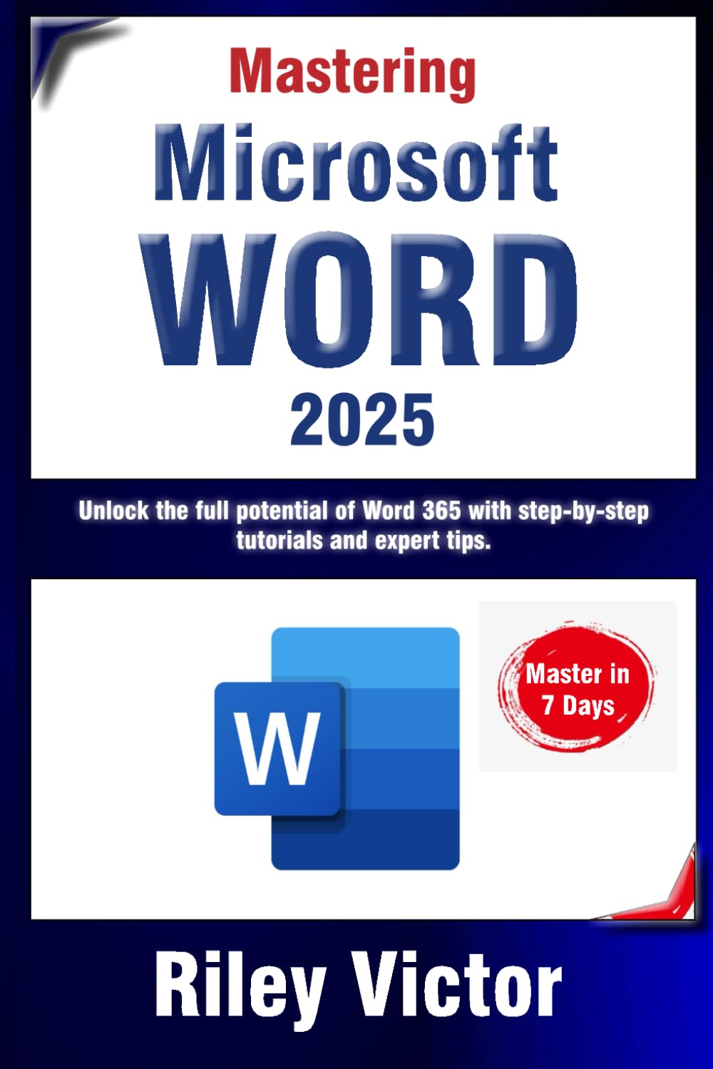Mastering Microsoft Word 365: A Comprehensive Guide from Beginner to Advanced: Unlock the full potential of Word 365 with step-by-step tutorials and expert tips.