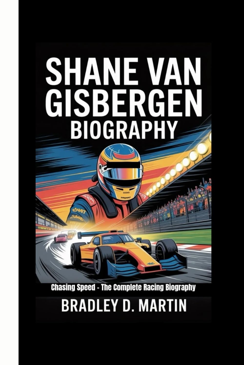 SHANE VAN GISBERGEN BIOGRAPHY: Chasing Speed – The Complete Racing Biography