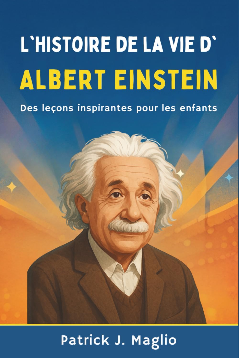 L'histoire de la vie d'Albert Einstein: Des leçons inspirantes pour les enfants: 6 (Histoires courageuses pour enfants curieux)