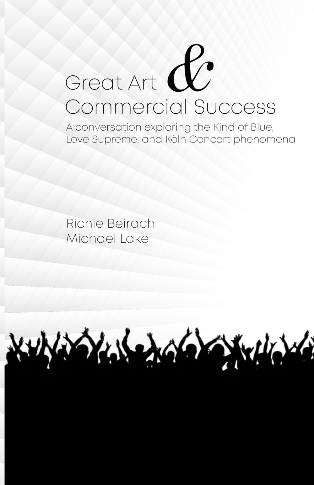 Great Art and Commercial Success: A conversation exploring the Kind of Blue, Love Supreme, and Köln Concert phenomena