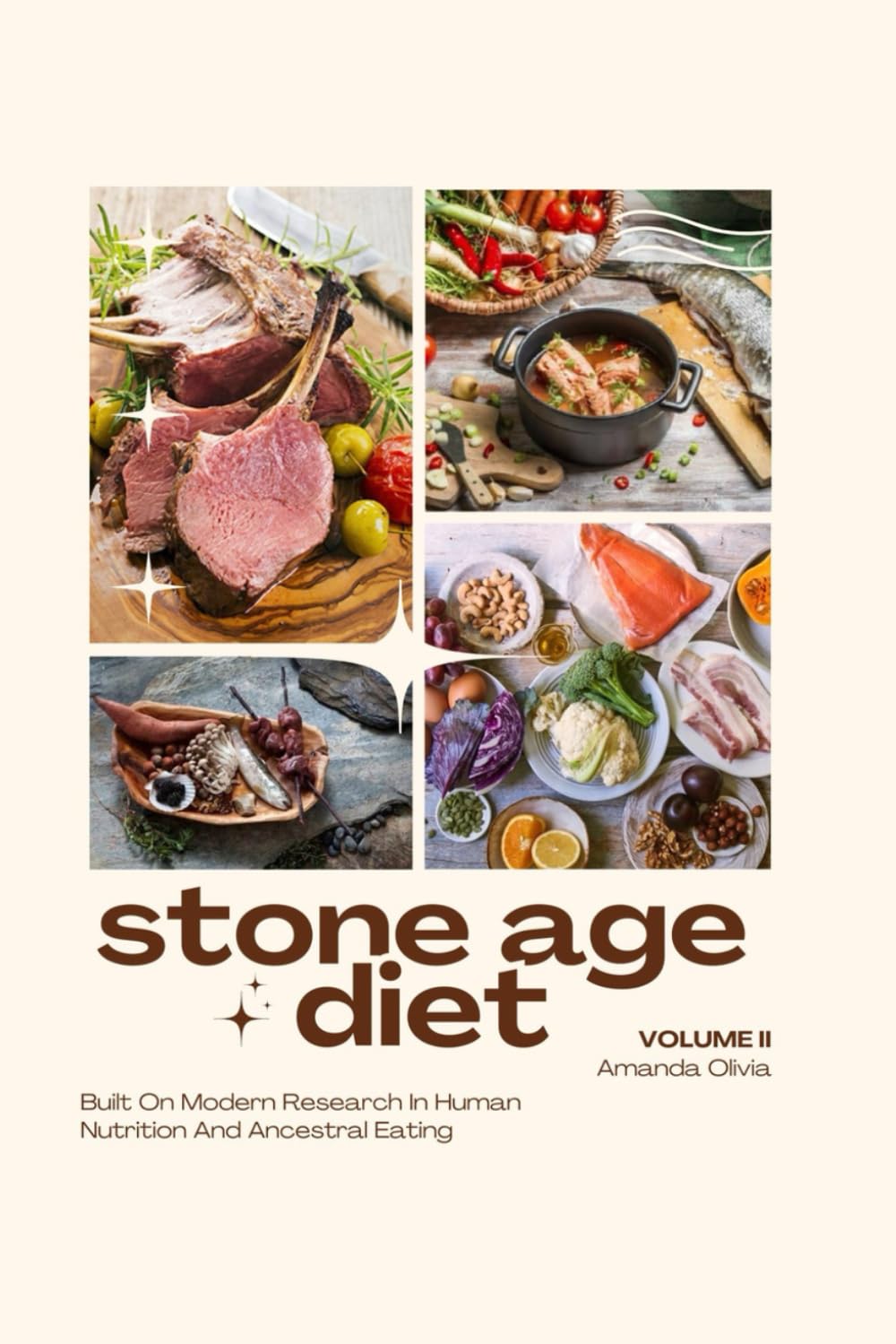STONE AGE DIET: BUILT ON MODERN RESEARCH IN HUMAN NUTRITION AND ANCESTRAL EATING: VOLUME II