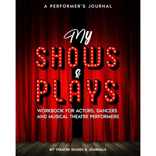 A Performer’s Journal My Shows & Plays: Workbook for Actors, Dancers and Musical Theatre Performers