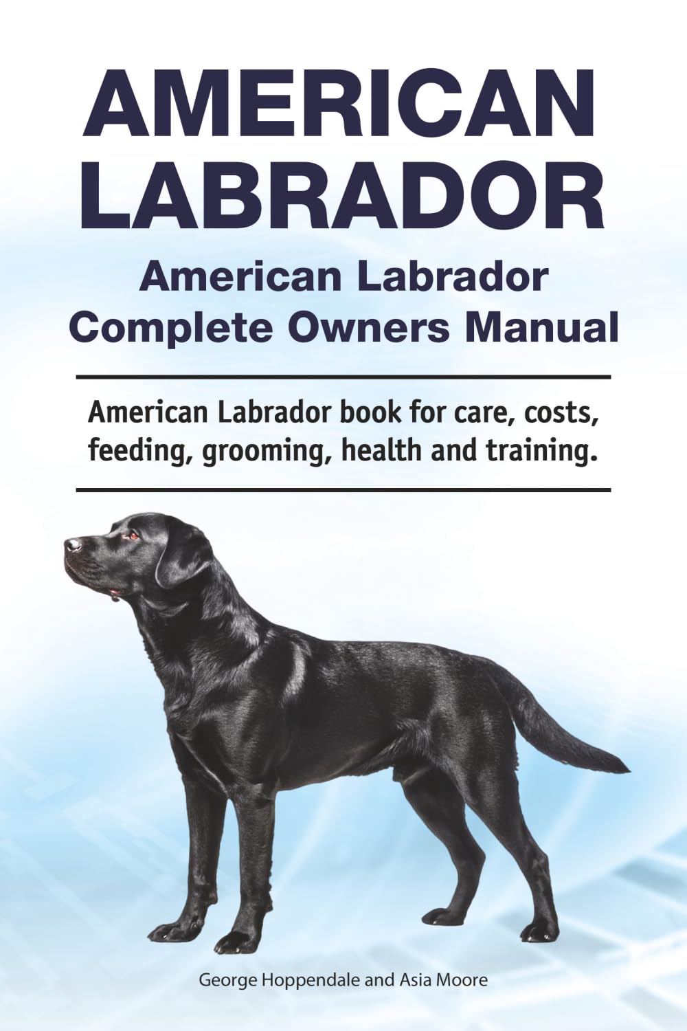 American Labrador. American Labrador Complete Owners Manual. American Labrador book for care, costs, feeding, grooming, health and training.