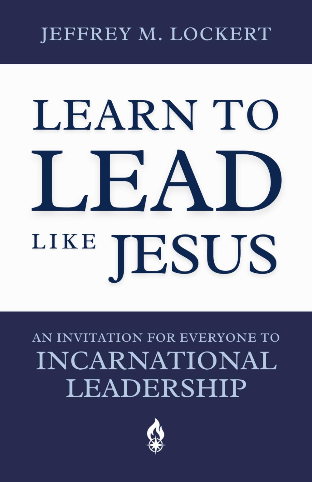 Learn to Lead Like Jesus: An Invitation for Everyone to Incarnational Leadership