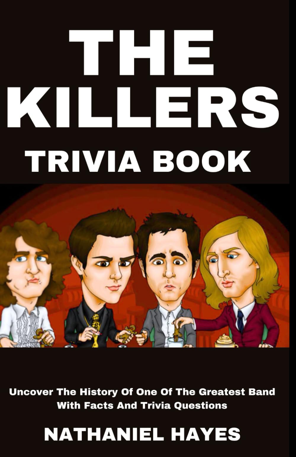 The Killers Trivia: Uncover The History Of One Of The Greatest Band With Facts And Trivia Questions (The ultimate trivia collection)