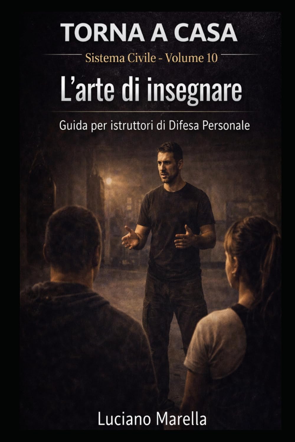 TORNA A CASA – L'arte di insegnare: Guida per Istruttori di Difesa Personale (TORNA A CASA – Sistema Civile)