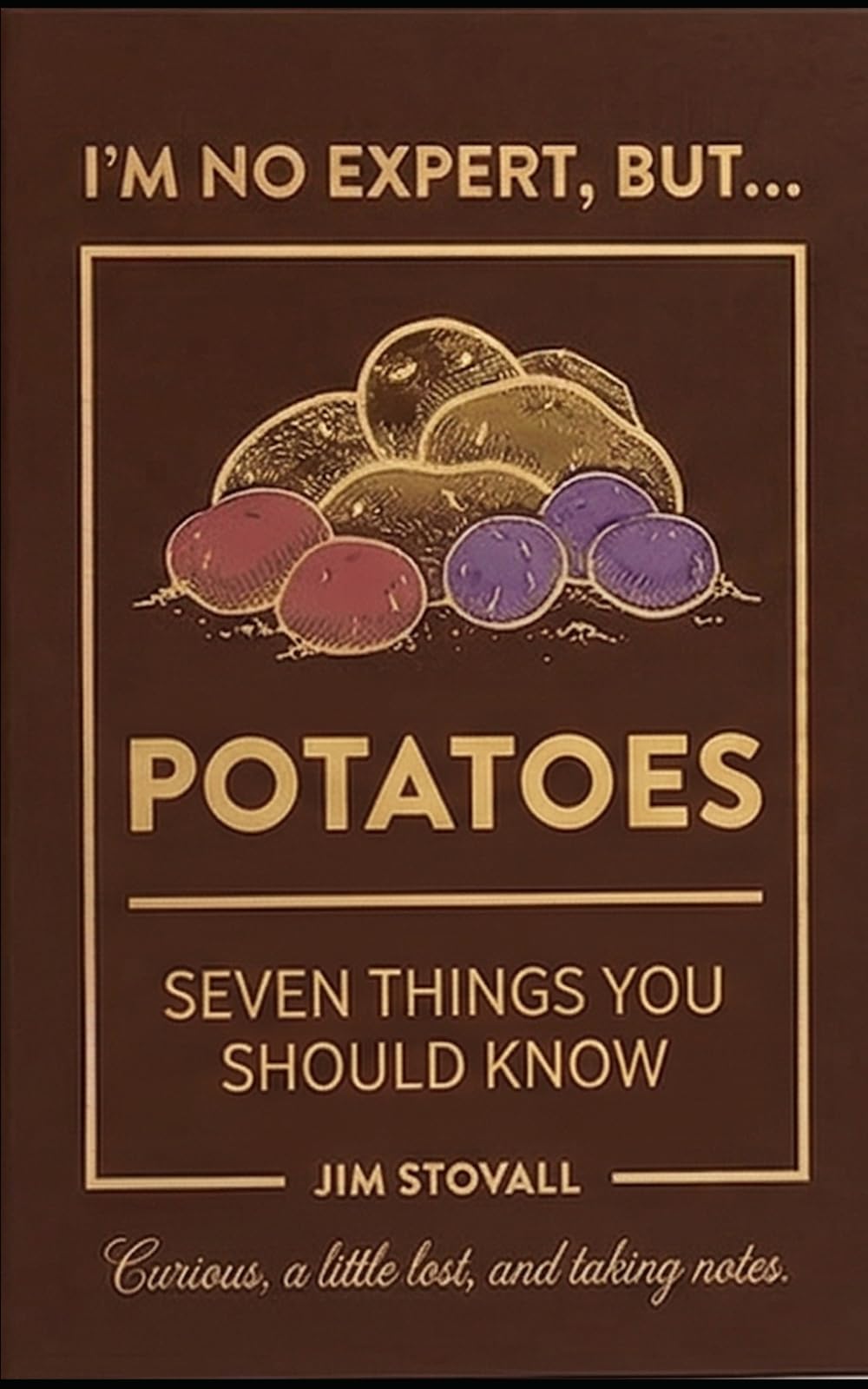 Potatoes: Seven Things You Should Know (I'M NO EXPERT, BUT:)