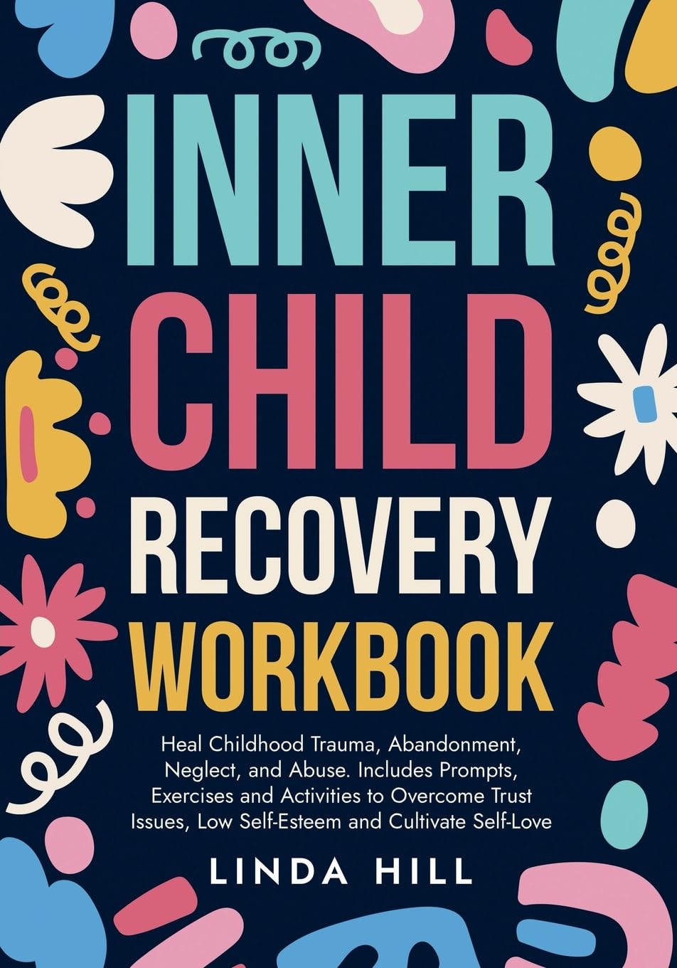 Inner Child Recovery Workbook: Heal Childhood Trauma, Abandonment, Neglect, and Abuse. Includes Prompts, Exercises and Activities to Overcome Trust ... ... and Recover from Unhealthy Relationships)