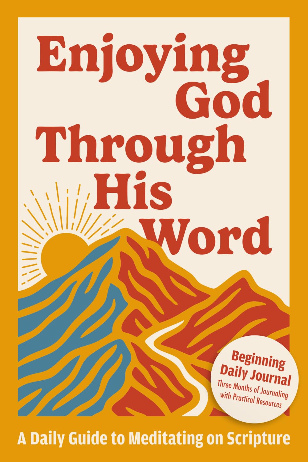 Enjoying God Through His Word: A Daily Guide to Meditating on Scripture - Beginning Daily Journal