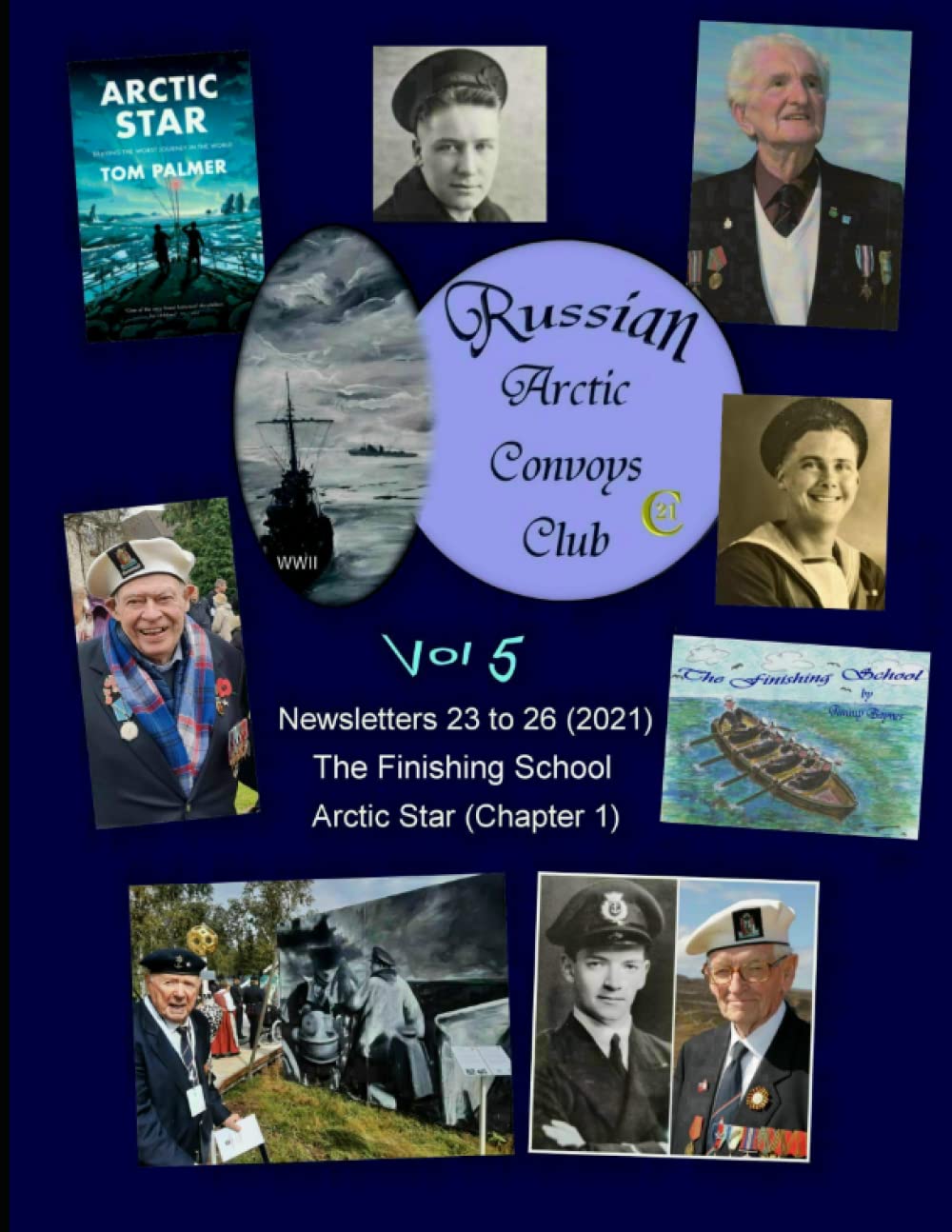 Russian Arctic Convoys Club C21 : Vol 5: Newsletters 23 to 26 & “The Finishing School” & “Arctic Star” (chapter 1)