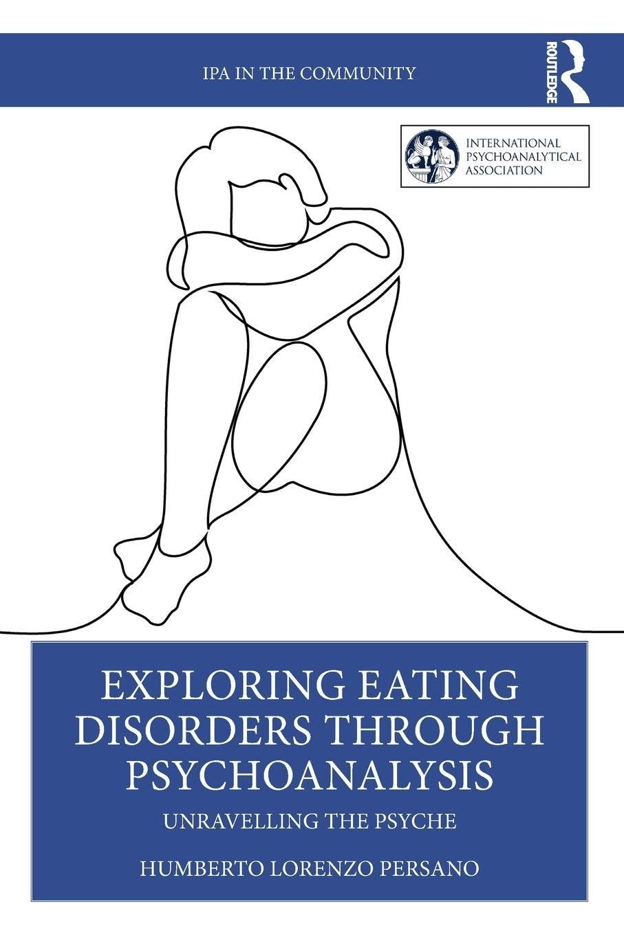 Exploring Eating Disorders Through Psychoanalysis: Unravelling the Psyche (IPA in the Community)