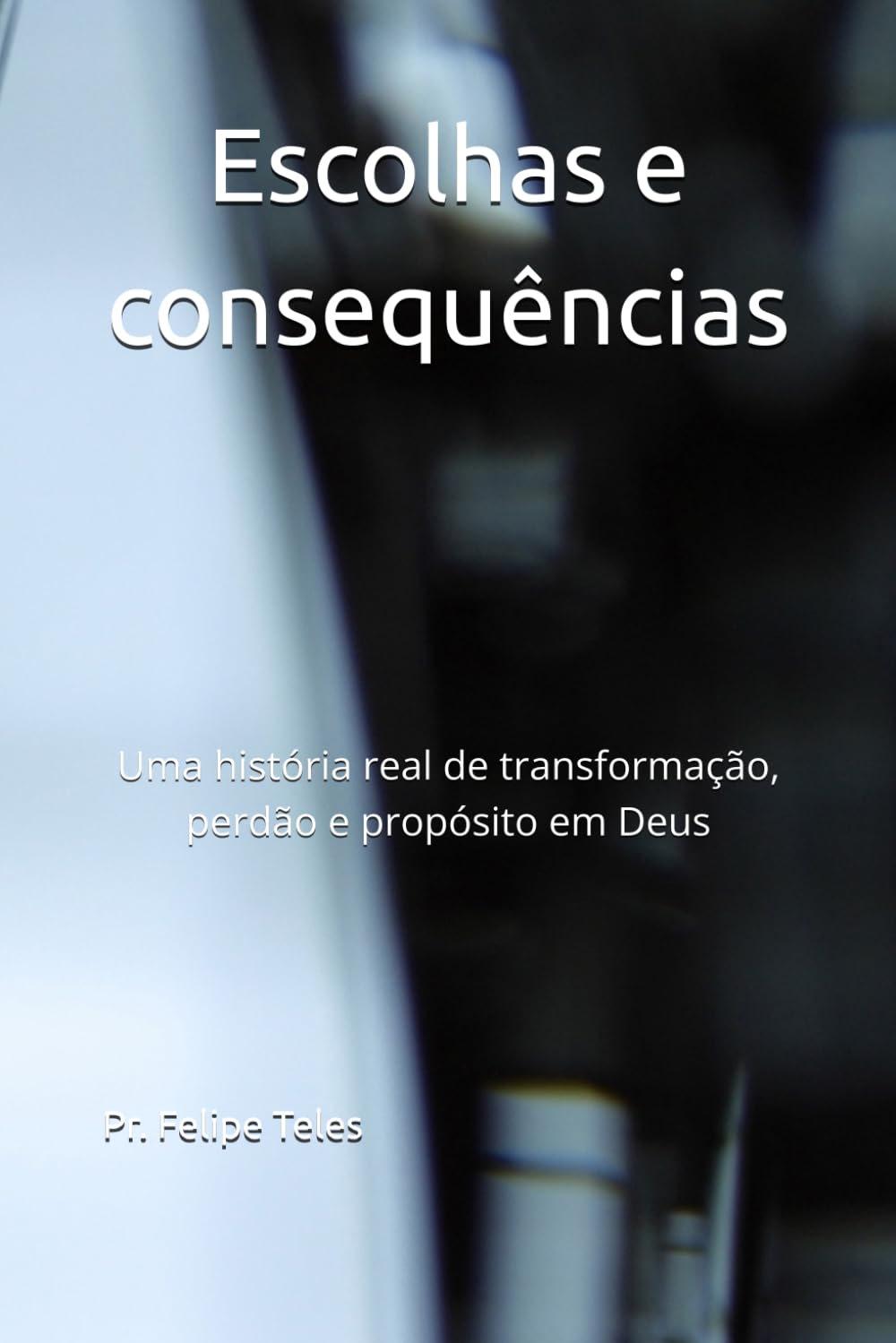 Escolhas e consequências: Uma história real de transformação, perdão e propósito em Deus