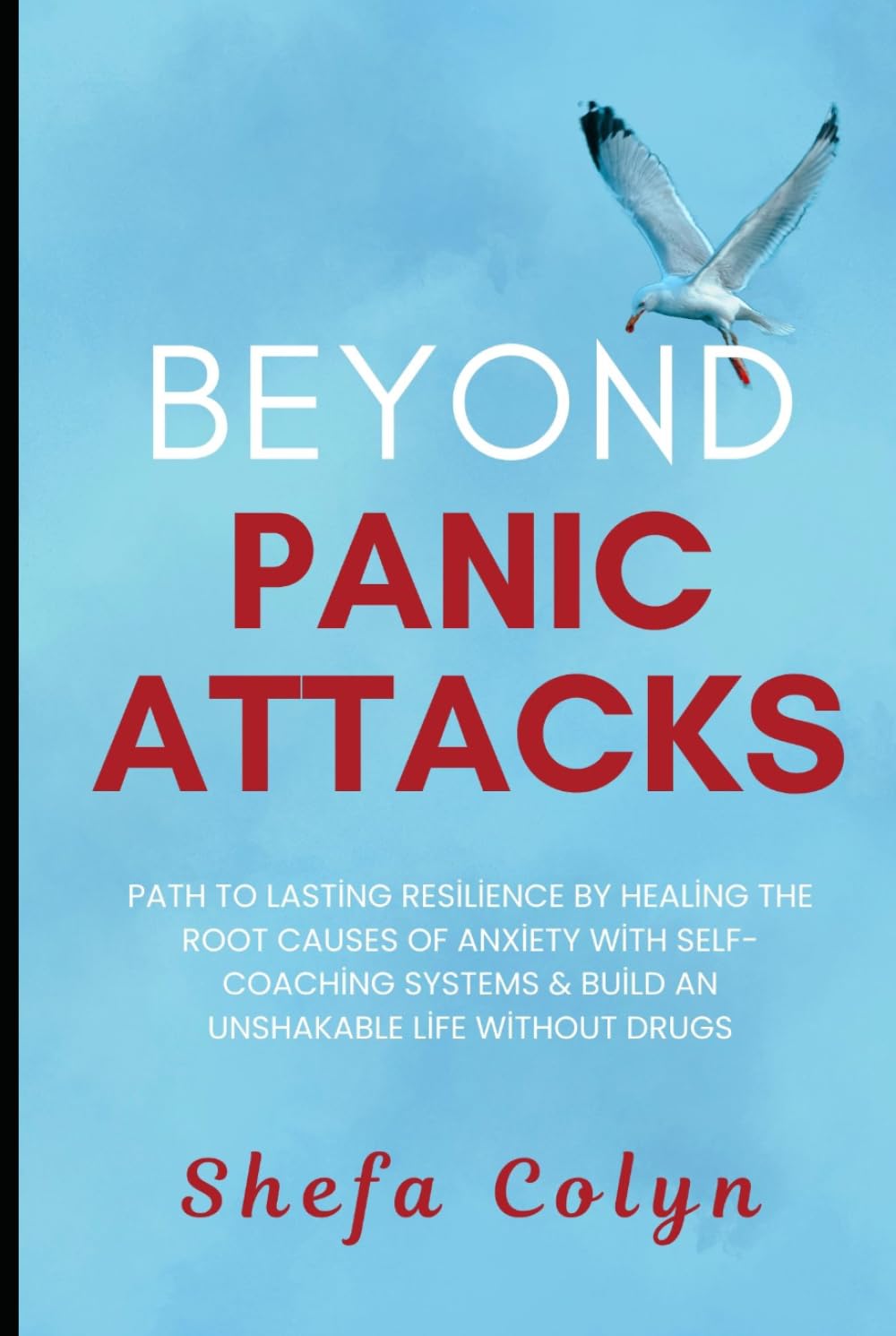Beyond Panic Attacks: Path to Lasting Resilience by Healing the Root Causes of Anxiety with Self-Coaching Systems & Build an Unshakable Life without Drugs (HSP Anxiety Freedom Series)