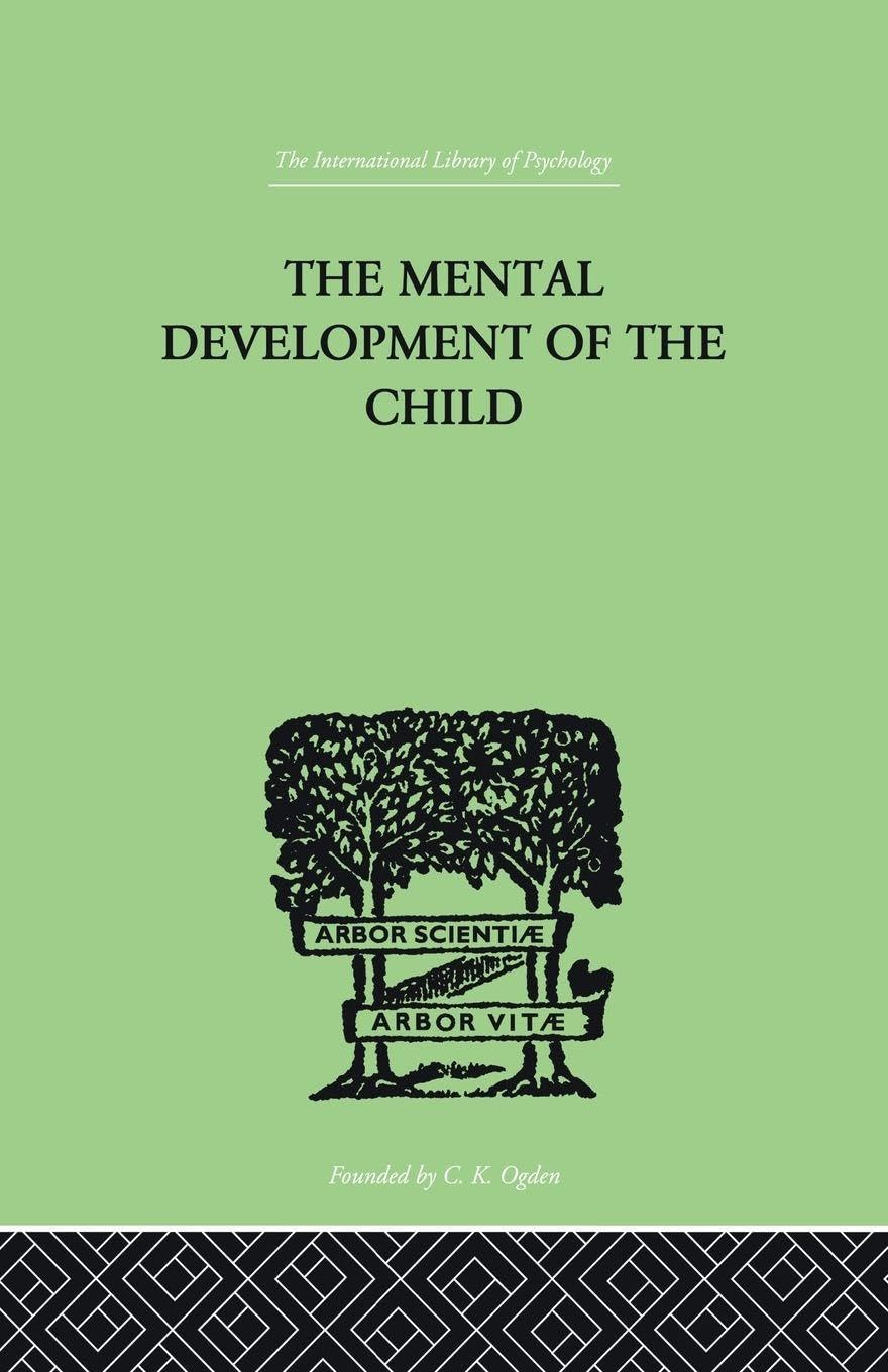 The Mental Development of the Child: A Summary of Modern Psychological Theory (International Library of Psychology, 7)