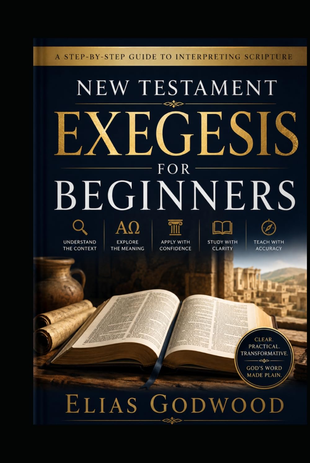 NEW TESTAMENT EXEGESIS FOR BEGINNERS: A Step-by-Step Guide to Interpreting Scripture