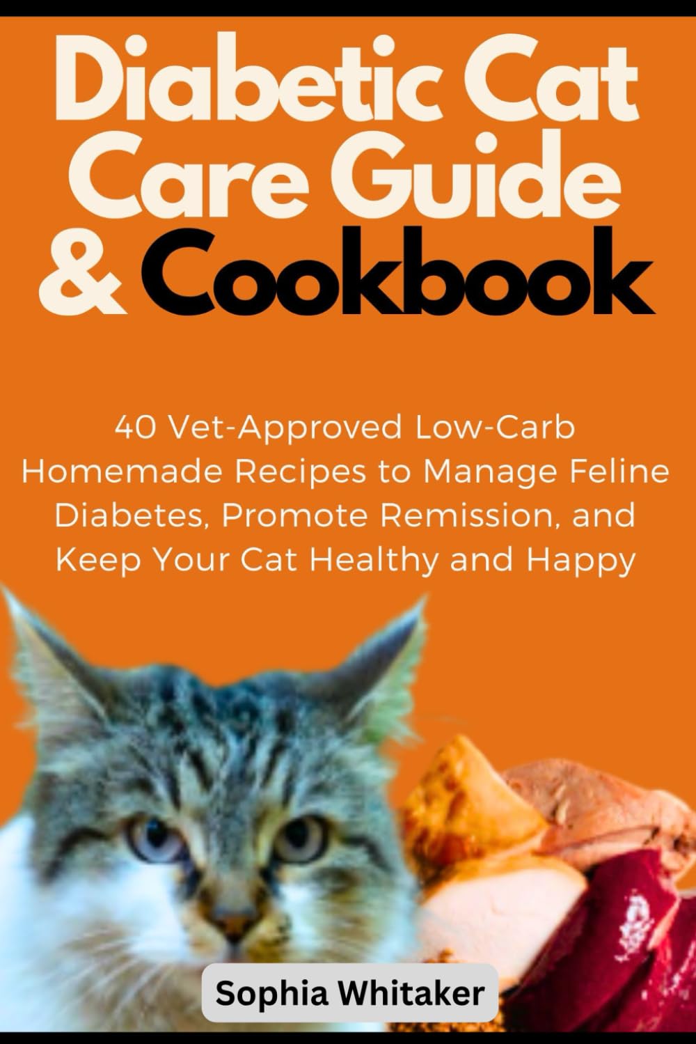 Diabetic Cat Care Guide & Cookbook: 40 Vet-Approved Low-Carb Homemade Recipes to Manage Feline Diabetes, Promote Remission, and Keep Your Cat Healthy and Happy