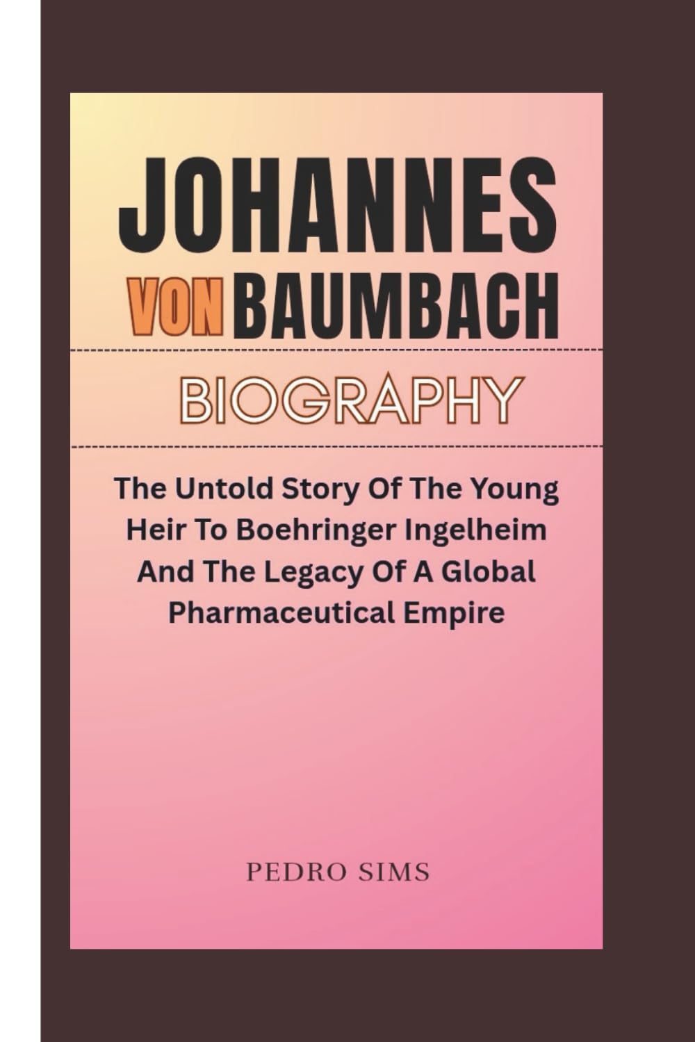 JOHANNES VON BAUMBACH BIOGRAPHY: The Untold Story Of The Young Heir To Boehringer Ingelheim And The Legacy Of A Global Pharmaceutical Empire