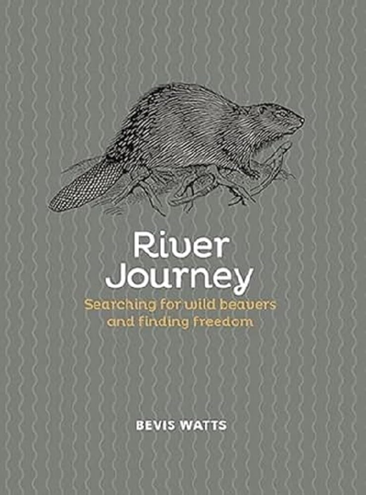 River Journey: Searching For Wild Beavers And Finding Freedom