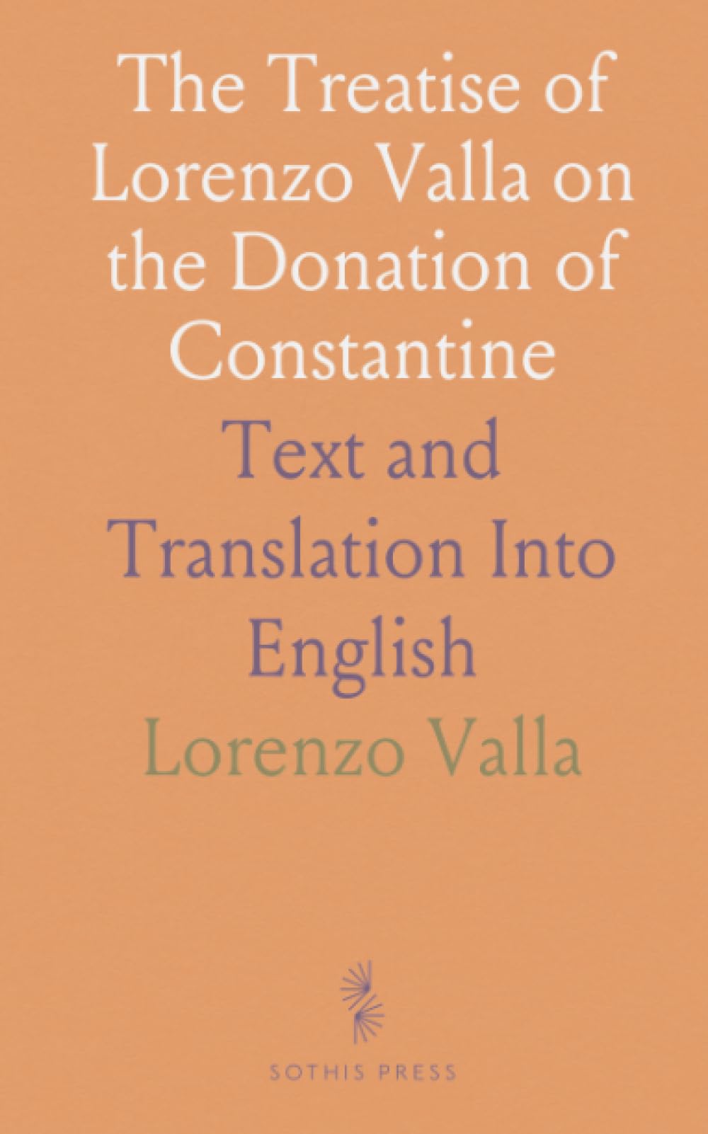 The Treatise of Lorenzo Valla on the Donation of Constantine: Text and Translation Into English