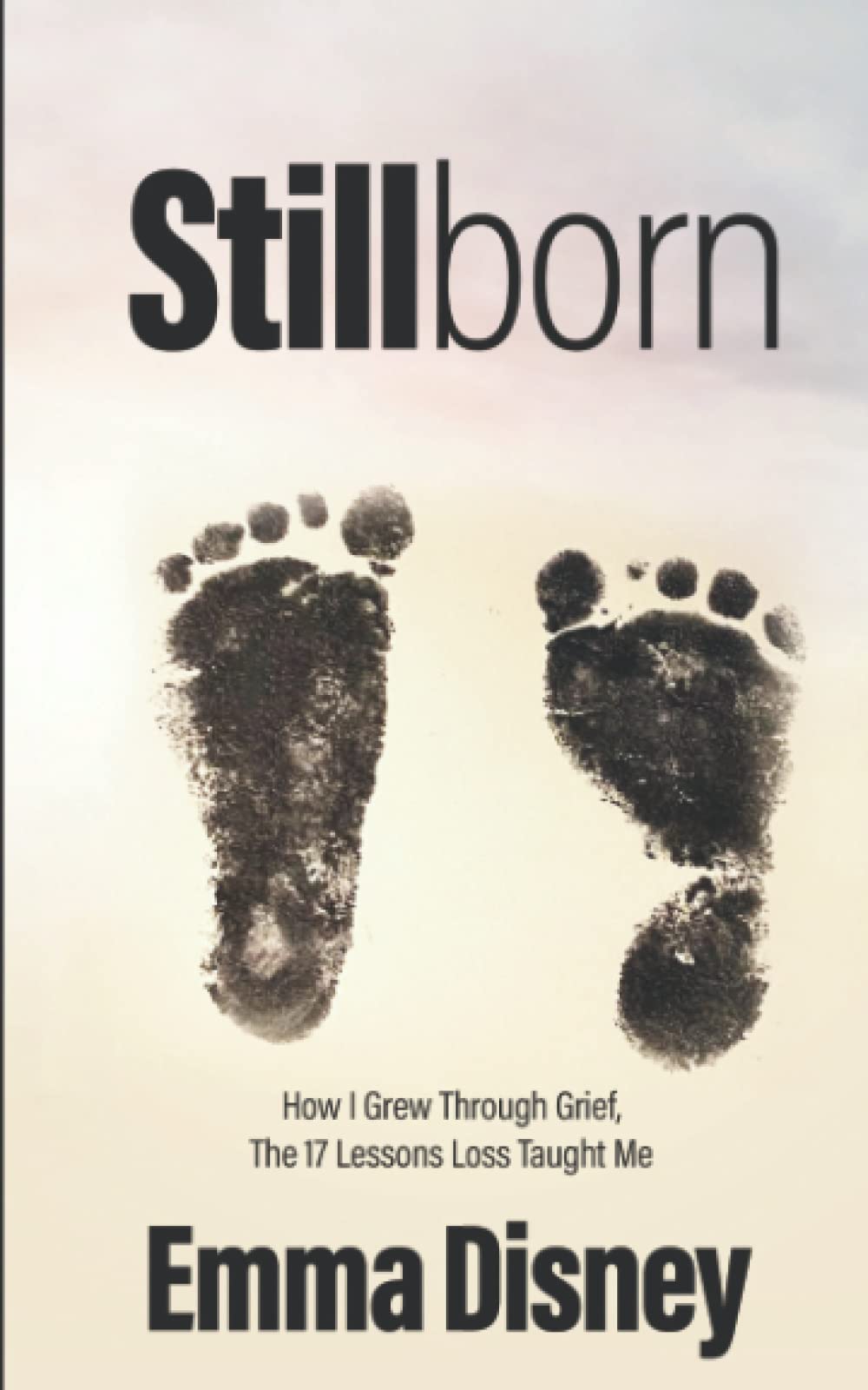 Stillborn: How I Grew Through Grief, The 17 Lessons Loss Taught Me