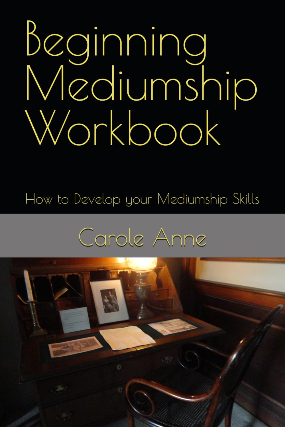 Beginning Mediumship Workbook: How to Develop your Mediumship Skills (Unveiling the Mystery behind Mediumship)