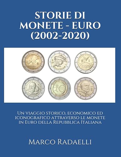 STORIE DI MONETE - EURO (2002-2020): Un viaggio storico, economico ed iconografico attraverso le monete in Euro della Repubblica Italiana