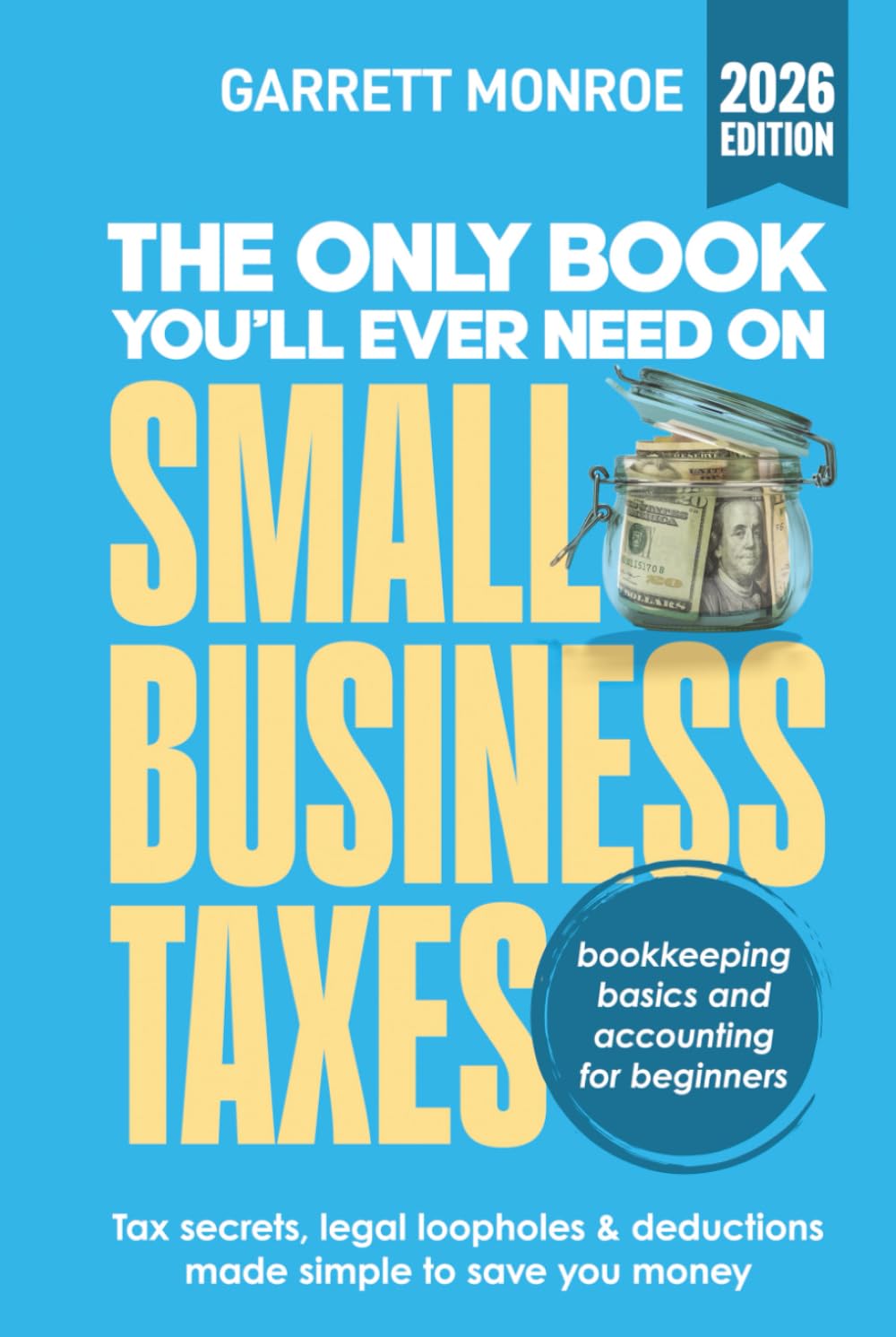The Only Book You’ll Ever Need On Small Business Taxes: Tax Secrets, Legal Loopholes, & Deductions to Save You Money (Plus Bookkeeping & Accounting for Beginners)