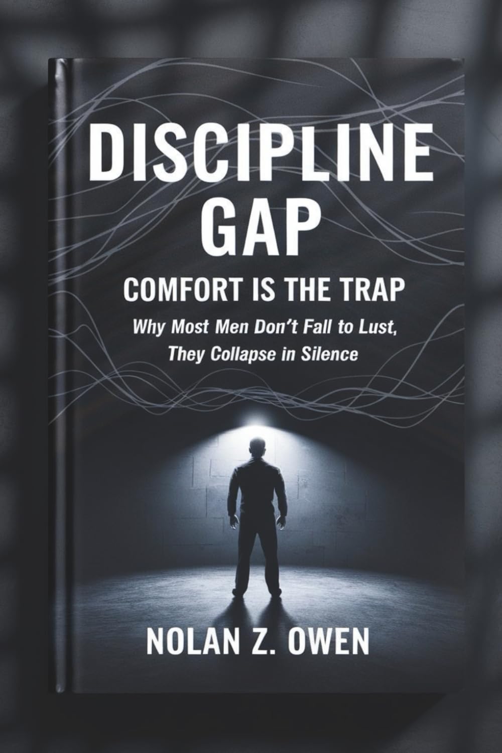 Discipline Gap: Comfort Is the Trap: Why Most Men Don’t Fall to Lust, They Collapse in Silence
