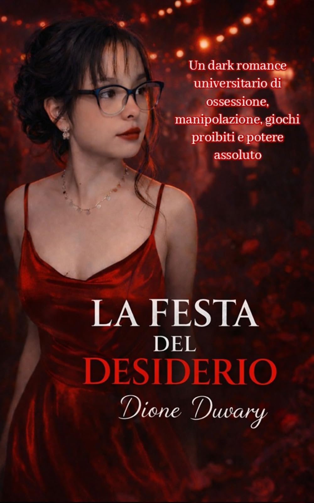 LA FESTA DEL DESIDERIO: Un dark romance universitario di ossessione, manipolazione, giochi proibiti e potere assoluto (Dark Romance: Uomini Dominanti, ... Pericolosa ed Erotismo Psicologico Intenso)