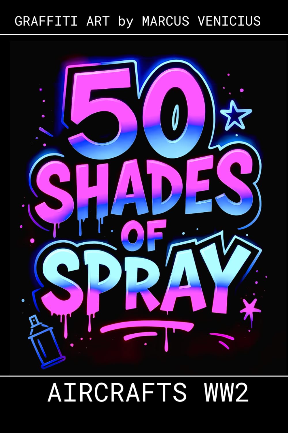 Graffiti Coloring Book - Worl war 2 Warplanes: 50 Bold Urban Art Designs of Historic Fighter Aircraft | 50 Shades of Spray (50 Shades of spray - Graffiti Coloring Books)