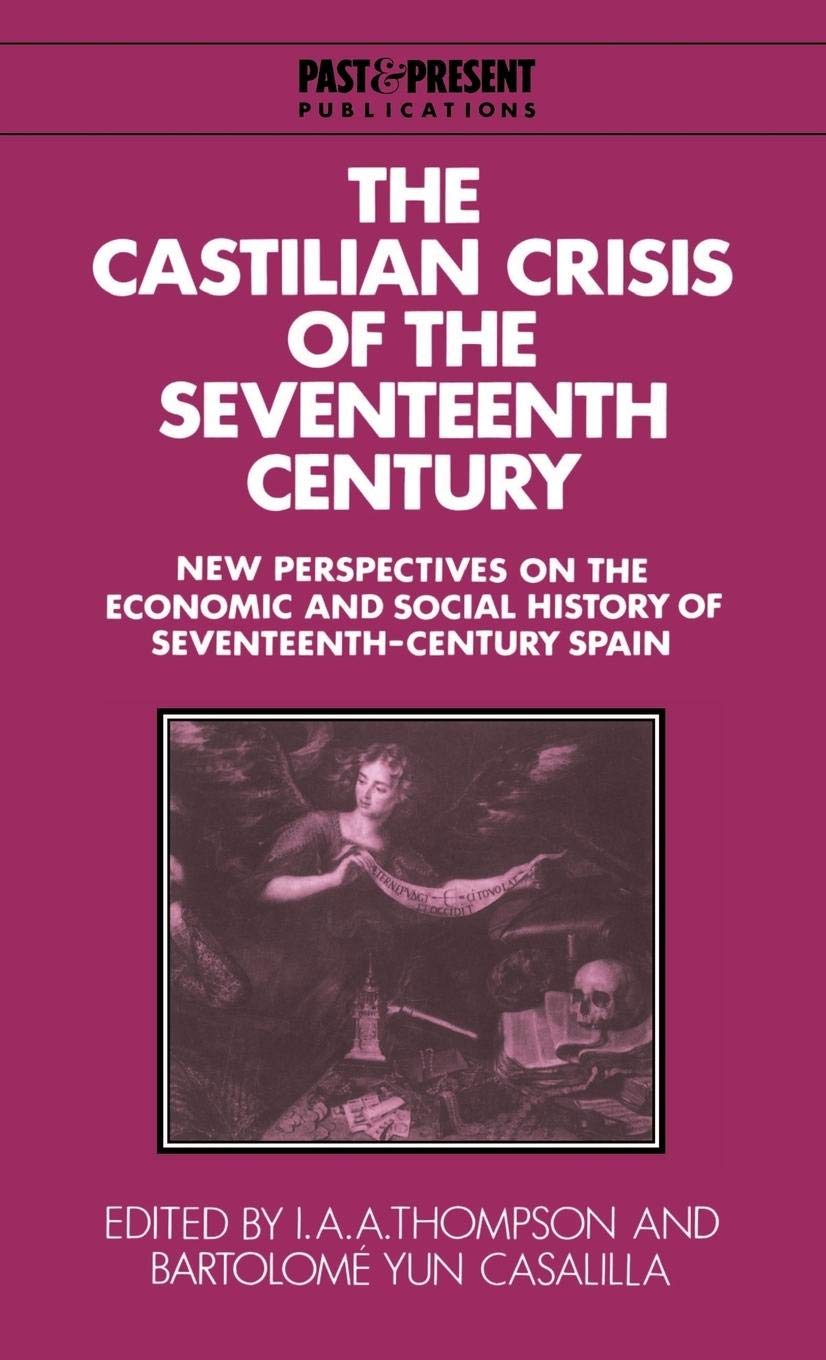 The Castilian Crisis of the Seventeenth Century: New Perspectives on the Economic and Social History of Seventeenth-Century Spain (Past and Present Publications)