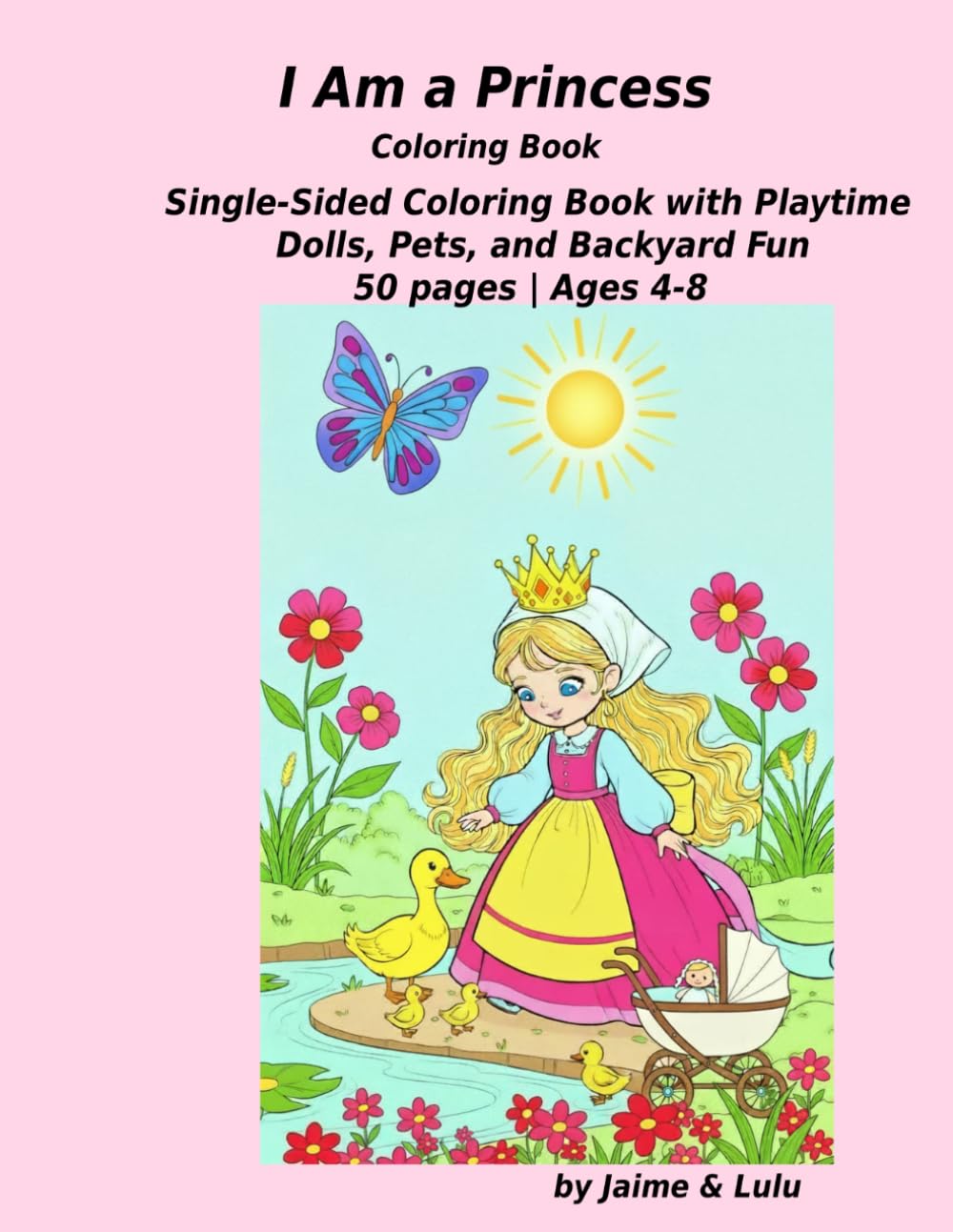 I Am a Princess: Single-Sided Coloring Book with Playtime, Dolls, Pets, and Backyard fun | 50 Pages | Ages 4-8