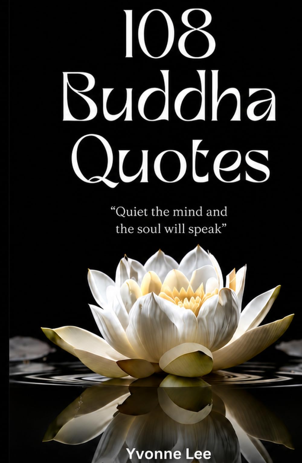 108 Buddha Quotes: Enlighten Your Mind and Open Your Heart: Wisdom, Love, Courage, and Strength from the Teachings of Gautama Buddha