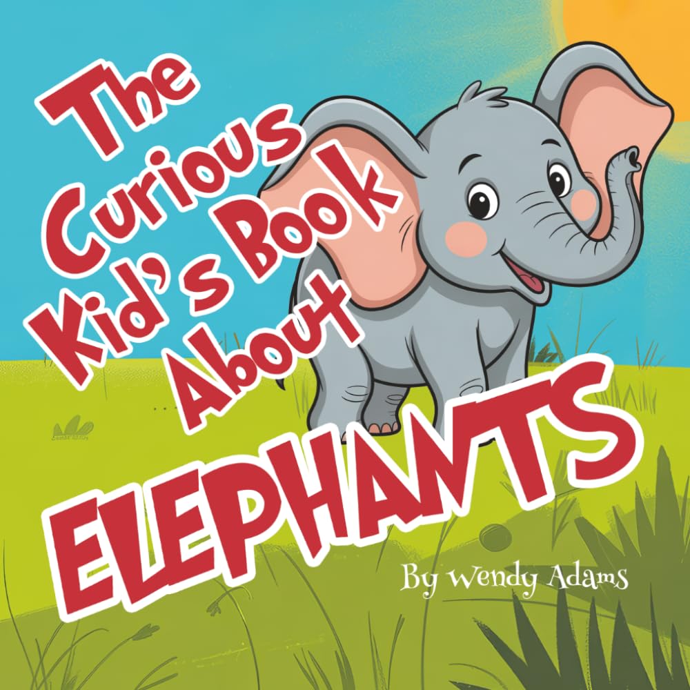 The Curious Kid's Book About Elephants: A Fun and Educational Picture Book That Introduces Children to the World of Elephants