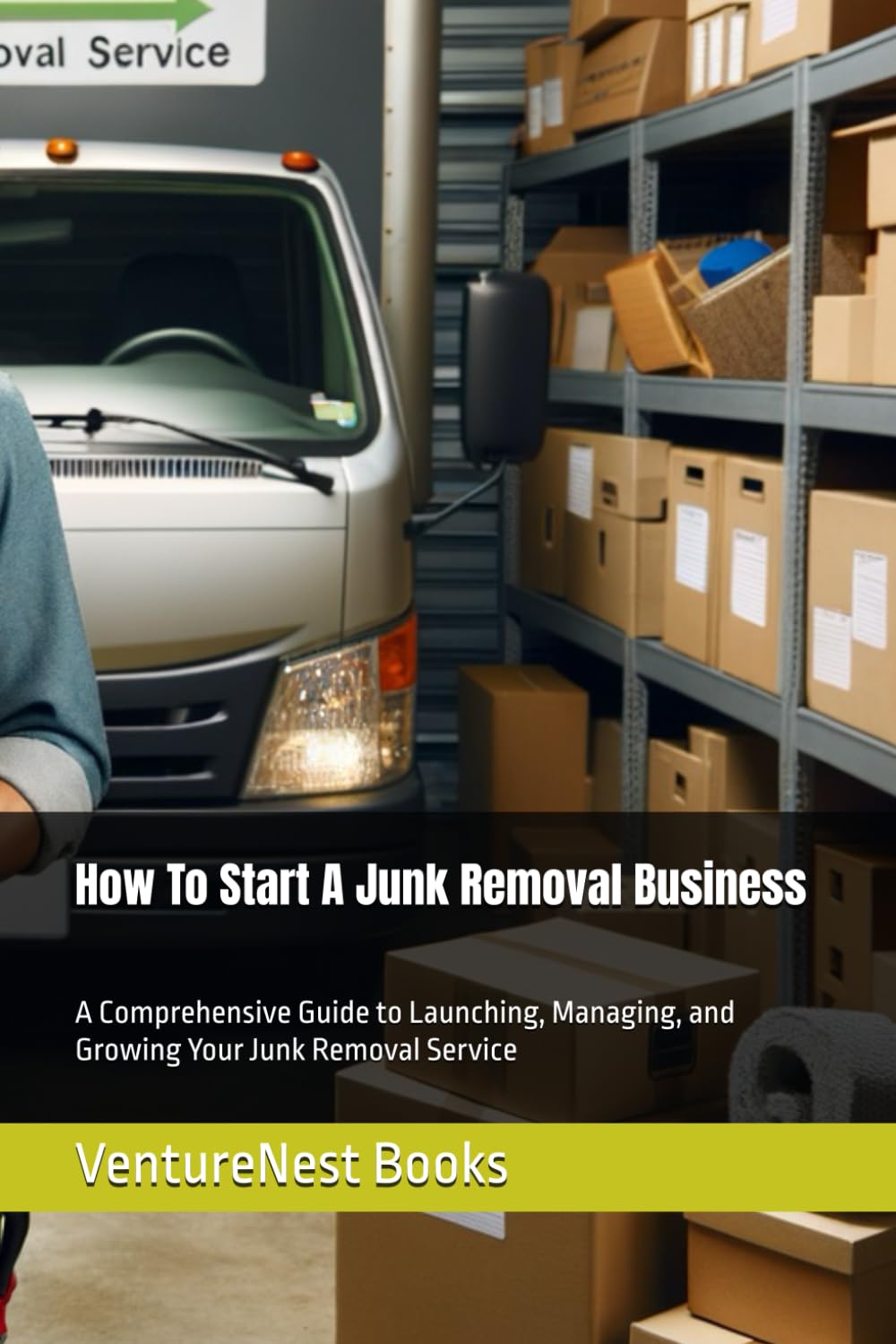 How To Start A Junk Removal Business: A Comprehensive Guide to Launching, Managing, and Growing Your Junk Removal Service