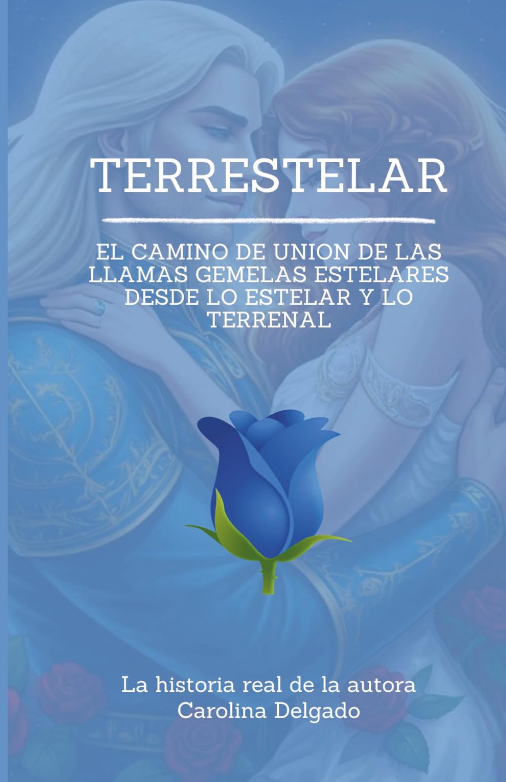 TERRESTELAR: El Camino de Unión de las Llamas Gemelas Estelares desde lo Estelar y lo Terrenal (Crónicas de una Llama Gemela Estelar)