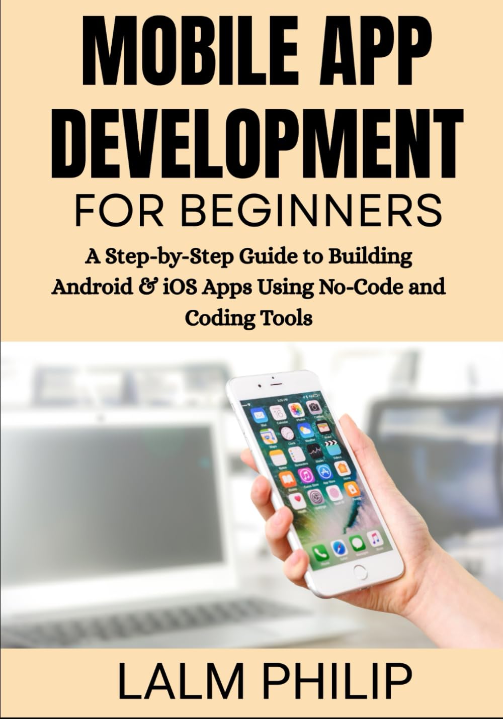 Mobile App Development for Beginners: A Step-by-Step Guide to Building Android & iOS Apps Using No-Code and Coding Tools