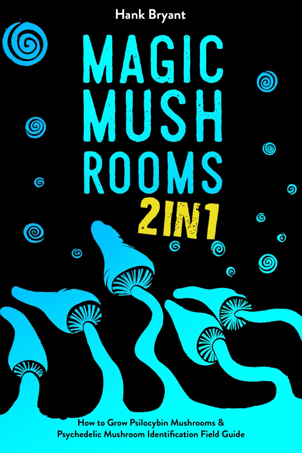 Magic Mushrooms 2 in 1: How to Grow Psilocybin Mushrooms & Psychedelic Mushroom Identification Field Guide (Entheogens)