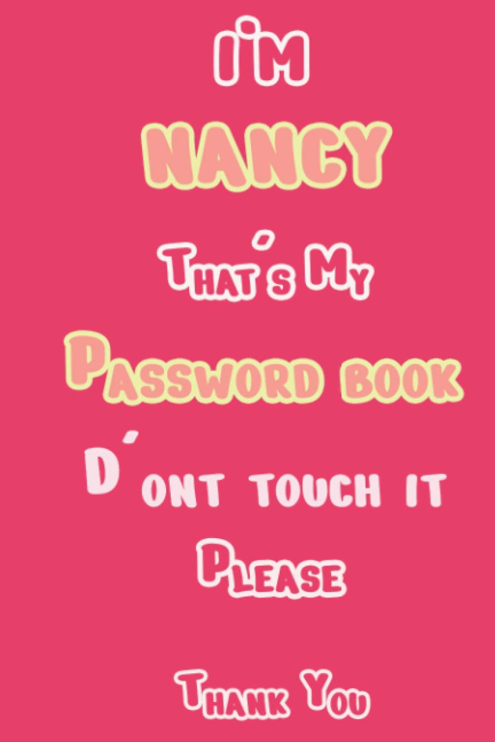 I'M NANCY That's My Password book D'ont touch it Please Thank you: Web Address , username and password book with alphabetical tabs , internet password book for women (password journal)