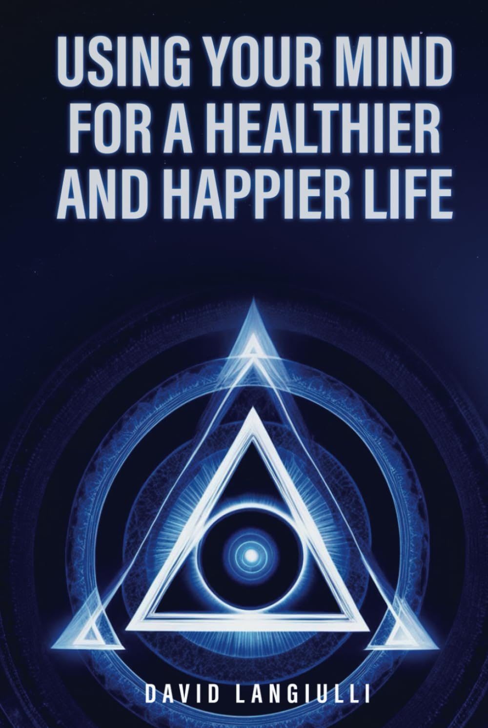 Using Your Mind for a Healthier and Happier Life