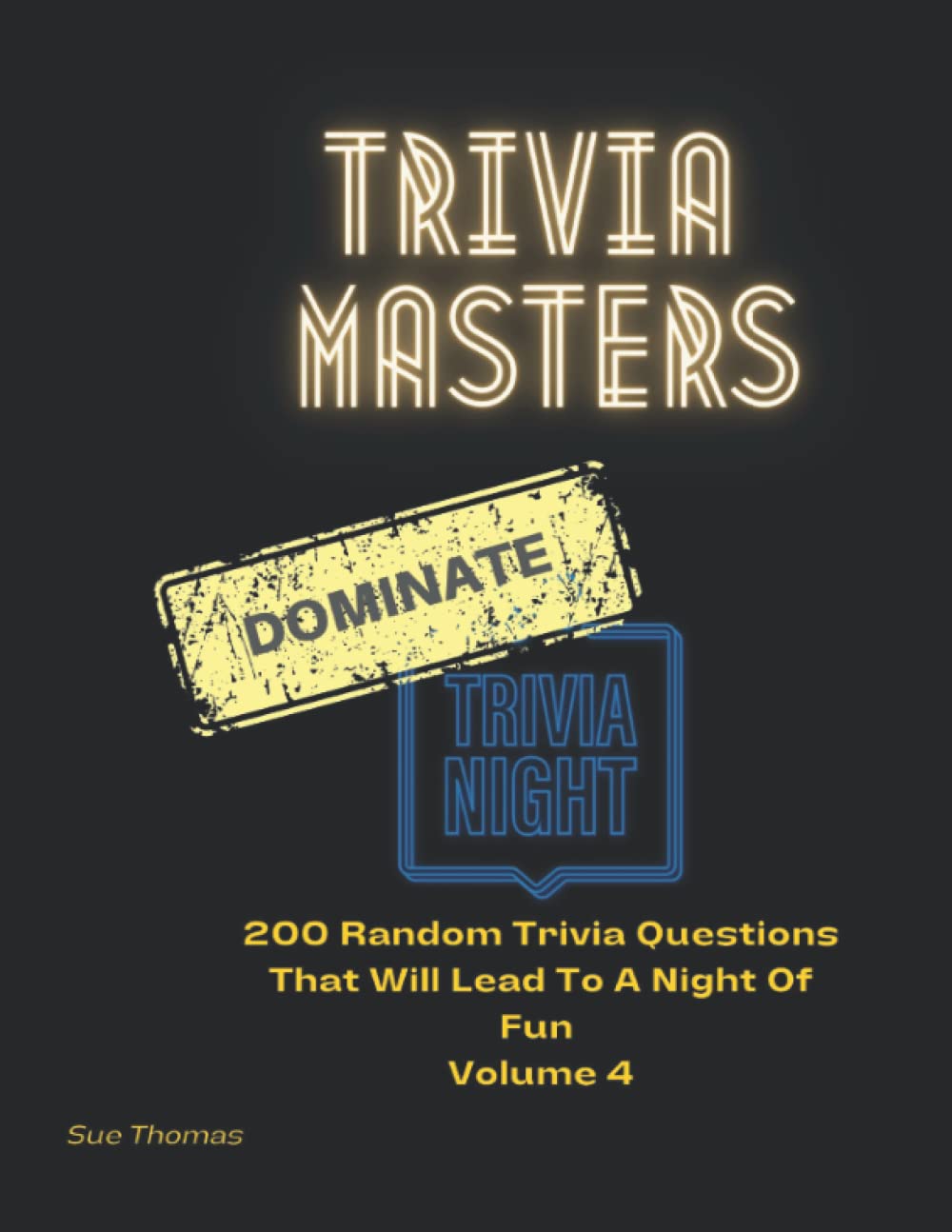 Trivia Masters Dominate Trivia Night: 200 Random Trivia Questions That Will Lead To A Night Of Fun Volume 4