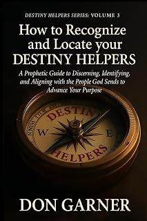 HOW TO REGONIZE AND LOCATE YOUR DESTINY HELPERS VOL. 3 OF 4: “A Prophetic Guide to Discerning, Identifying, and Aligning with the People God Sends to Advance Your Purpose” (DESTINY HELPERS SERIES)