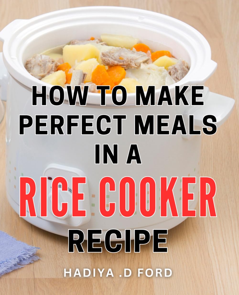 How To Make Perfect Meals In A Rice Cooker Recipe: Deliciously Effortless: Unleashing Culinary Mastery with Rice Cooker Recipes, a Remarkable Cookbook ... Enthusiasts and Gourmet Gift Recipients.