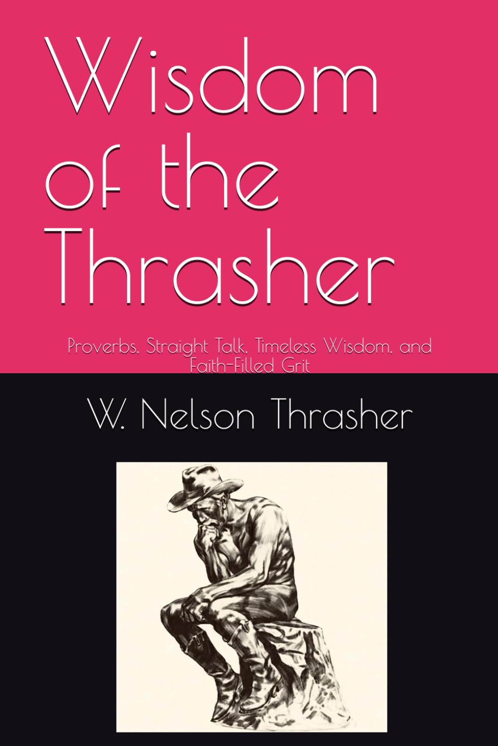 Wisdom of the Thrasher: Proverbs, Straight Talk, Timeless Wisdom, and Faith-Filled Grit (The Cowboy Wisdom Collection)