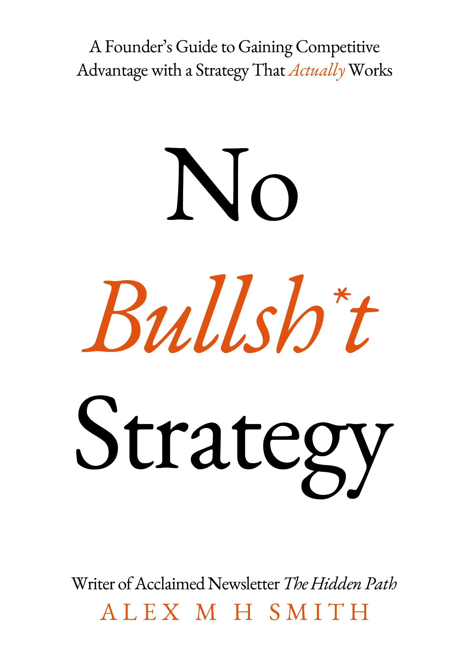 No Bullsh*t Strategy: A Founder's Guide to Gaining Competitive Advantage with a Strategy That Actually Works