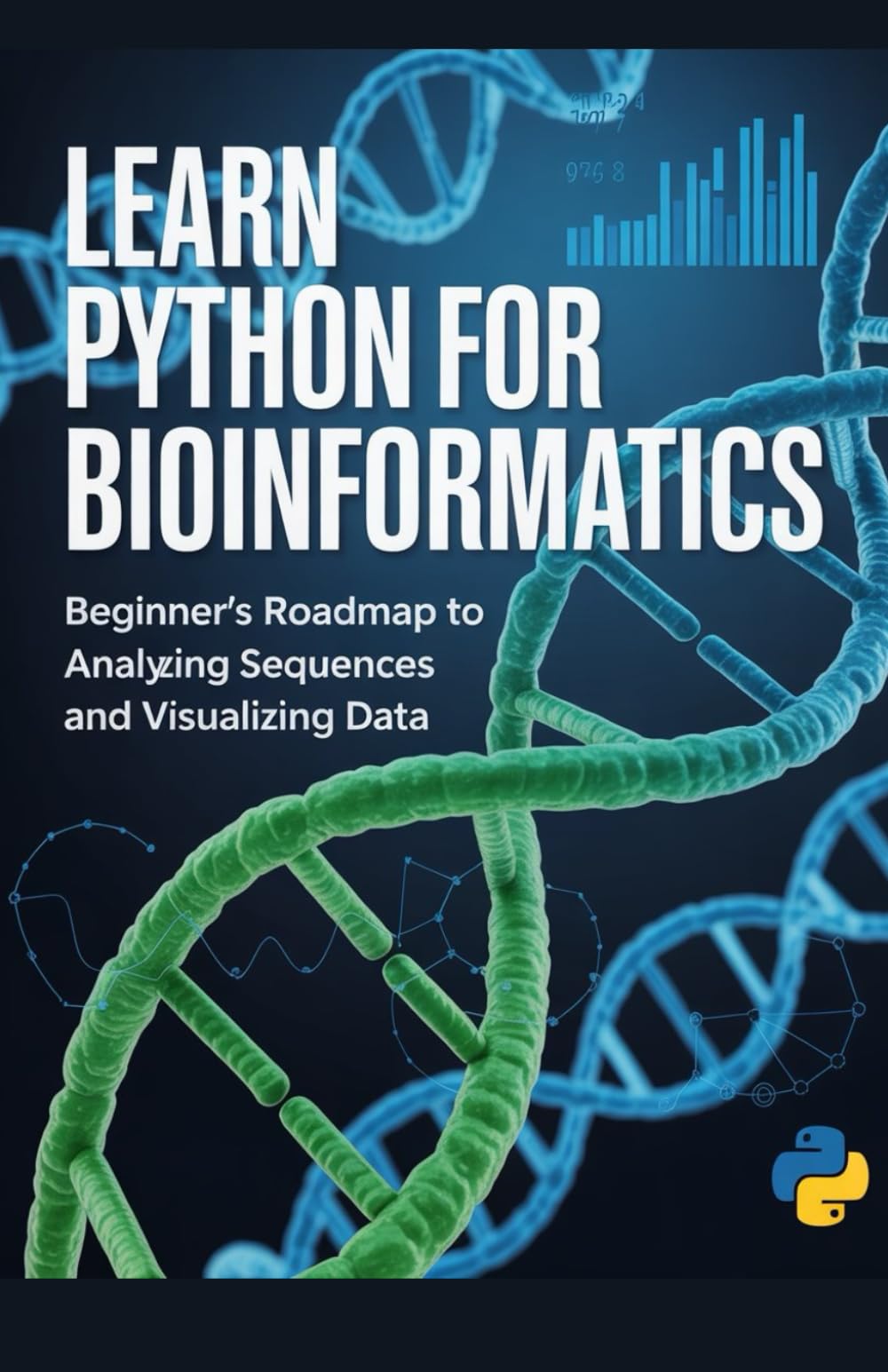 Learn Python for Bioinformatics: Beginner’s roadmap to analyzing sequences and visualizing data (Build & Learn Software Development Series)