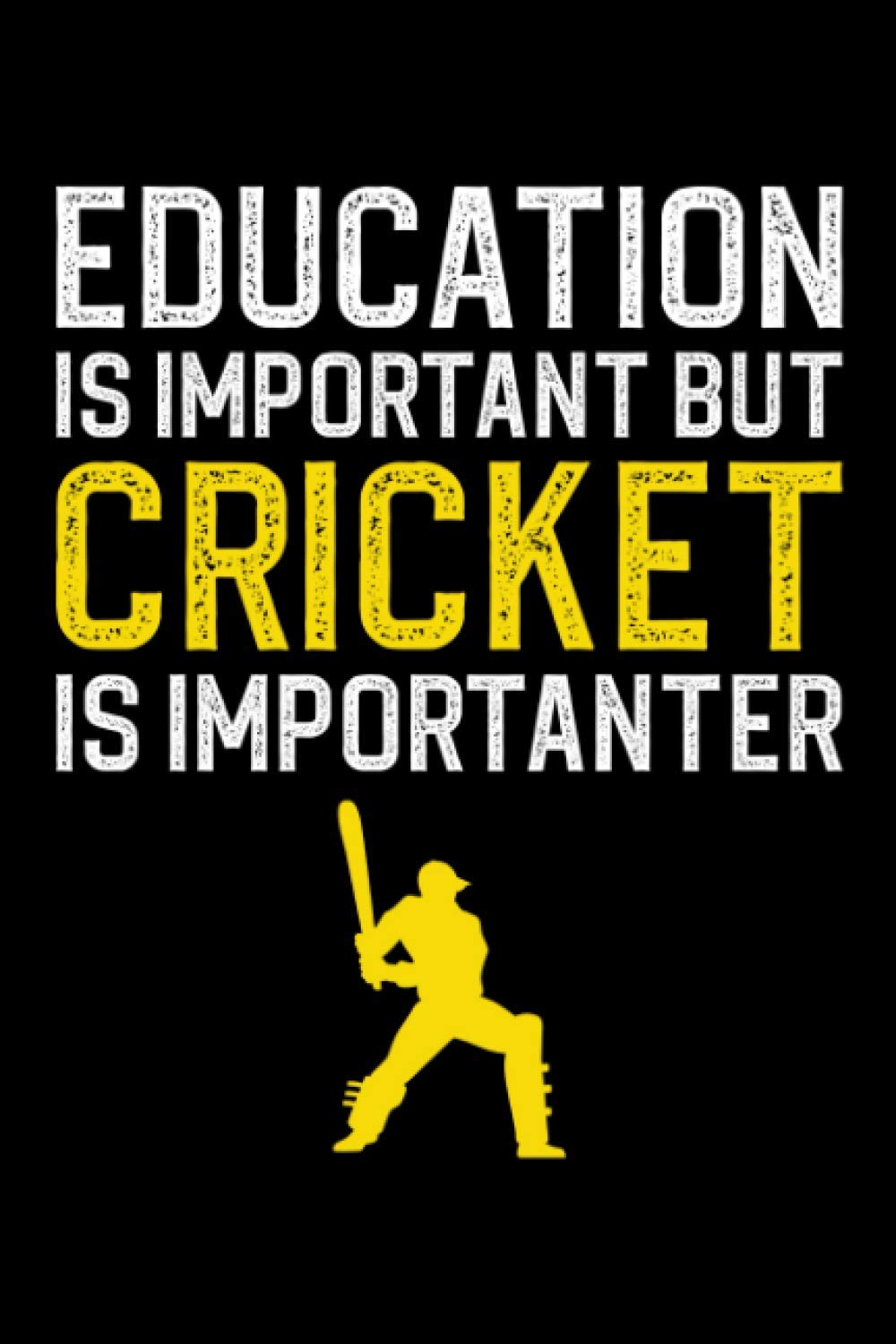 Education Is Important But Cricket Is Importanter: Journal, Diary And Composition Notebook for Cricket Lover, Gift Idea For Boys, Teens, Girls, Men, And Women ("6x9", 120 pages)