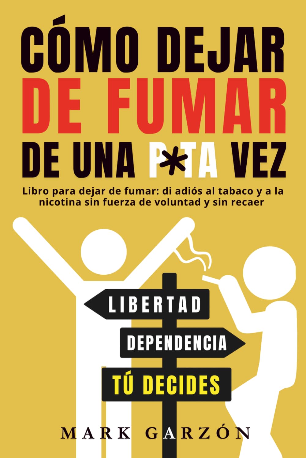 Cómo dejar de fumar de una p*ta vez: Libro para dejar de fumar: di adiós al tabaco y a la nicotina sin fuerza de voluntad y sin recaer