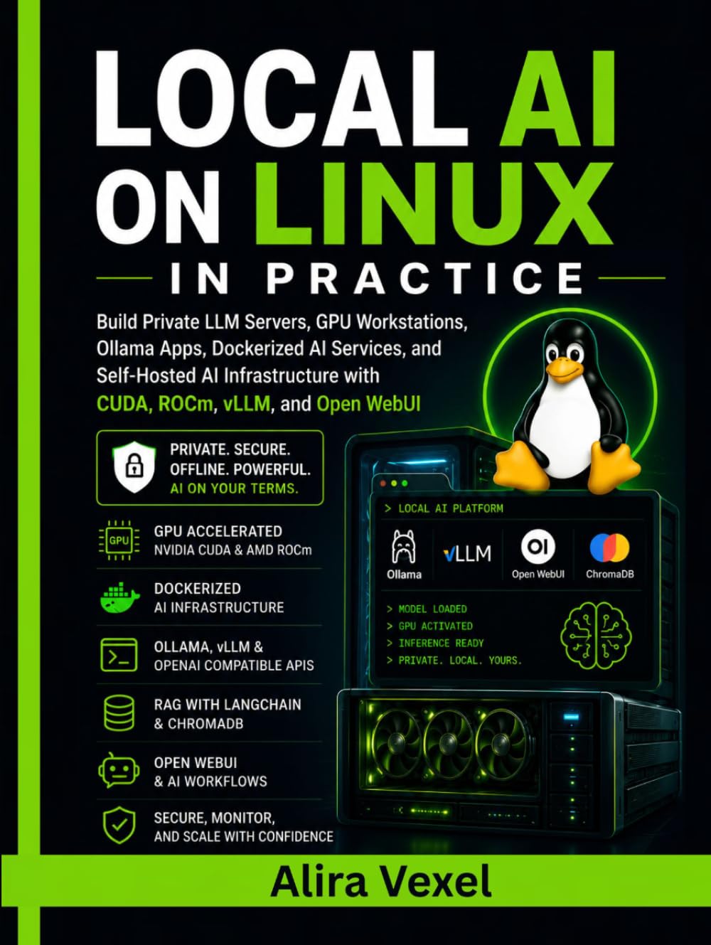 Local AI on Linux in Practice: Build Private LLM Servers, GPU Workstations, Ollama Apps, Dockerized AI Services, and Self-Hosted AI Infrastructure with CUDA, ROCm, vLLM, and Open WebUI